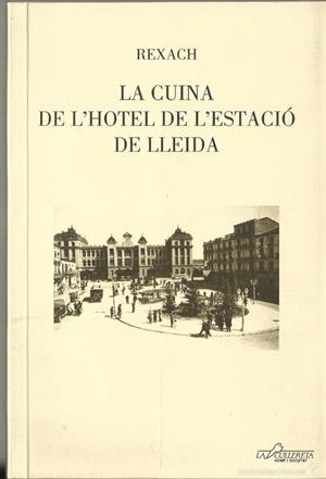 CUINA DE L'HOTEL DE L'ESTACIÓ DE LLEIDA, LA | 9788495194473 | REXACH REUS, JOSEP MARIA