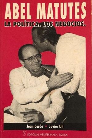 ABEL MATUTES. LA POLÍTICA. LOS NEGOCIOS | 9788487883330 | CERDÀ SUBIRACHS, JOAN