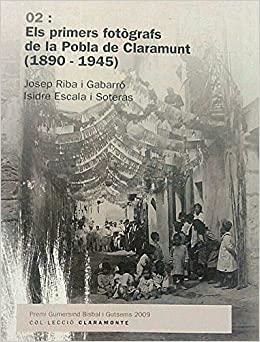 PRIMERS FOTÒGRAFS DE LA POBLA DE CLARAMUNT (1890-1945), ELS | 9788460650812 | RIBA I GABARRÓ, JOSEP / ESCALA SOTERAS, ISIDRE