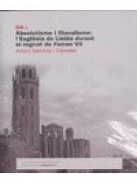 ABSOLUTISME I LIBERALISME : L'ESGLÉSIA DE LLEIDA DURANT EL REGNAT DE FERRAN VII | 9788461583362 | SÁNCHEZ I CARCELÉN, ANTONI
