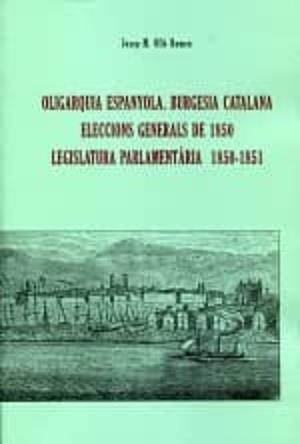 OLIGARQUIA ESPANYOLA. BURGESIA CATALANA ELECCIONS GENERALS DE 1850 LEGISLATURA PARLAMENTÀRIA 1850-51 | 9788447710829 | OLLÉ ROMEU, JOSEP M.