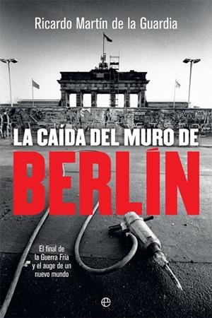 CAÍDA DEL MURO DE BERLÍN, LA | 9788491644866 | MARTÍN DE LA GUARDIA, RICARDO