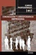 COMUNICACIÓN Y CORRESPONDENCIA EMPRESARIAL. CURSOS PROFESIONALES | 9788498187847