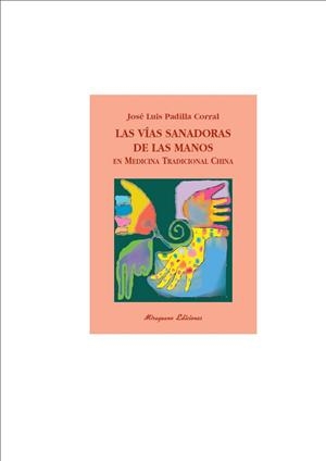 VÍAS SANADORAS DE LAS MANOS EN MEDICINA TRADICIONAL CHINA, LAS | 9788478133406 | PADILLA CORRAL, JOSE LUIS