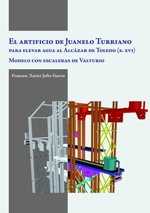 ARTIFICIO DE JUANELO TURRIANO PARA LLEVAR AGUA AL ALCAZAR DE TOLEDO (S XVI), EL | 9788497432832 | JUFRE GARCIA, FRANCESC XAVIER
