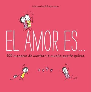 AMOR ES... 500 MANERAS DE DEMOSTRAR LO MUCHO QUE TE QUIERO | 9788401023088 | SWERLING, LISA