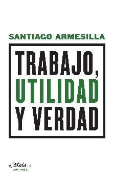 TRABAJO, UTILIDAD Y VERDAD | 9788492724659 | ARMESILLA CONDE, SANTIAGO