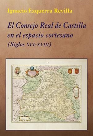 CONSEJO REAL DE CASTILLA EN EL ESPACIO CORTESANO, EL | 9788416335329 | EZQUERRA REVILLA, IGNACIO