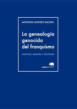 GENEALOGÍA GENOCIDA DEL FRANQUISMO, LA | 9788415289944 | MIGUEZ MACHO, ANTONIO