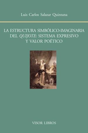 ESTRUCTURA SIMBÓLICO-IMAGINARIA DEL QUIJOTE, LA : SISTEMA EXPRESIVO Y VALOR POÉTICO | 9788498951615 | SALAZAR QUINTANA, LUIS CARLOS