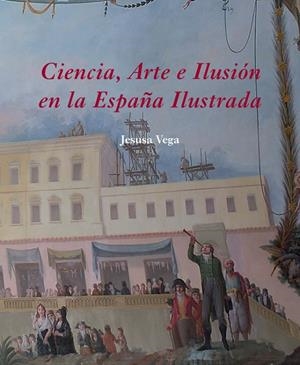 CIENCIA ARTE E ILUSION EN LA ESPAÑA ILUSTRADA | 9788496813489 | VEGA, JESUSA