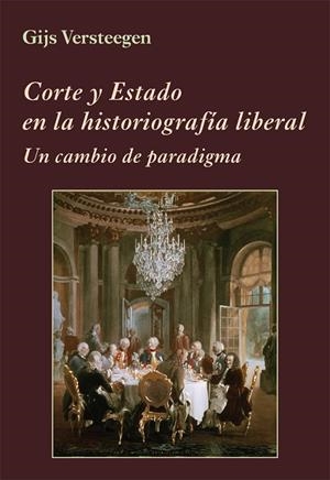 CORTE Y ESTADO EN LA HISTORIOGRAFÍA LIBERAL | 9788416335046 | VERSTEEGEN, GIJS