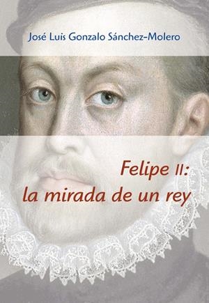 FELIPE II: LA MIRADA DE UN REY | 9788496813960 | GONZALO SÁNCHEZ-MOLERO, J. L.