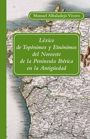 LEXICO DE TOPONIMOS Y ETNONIMOS DEL NOROESTE DE LA PENINSULA IBERICA | 9788496813632 | ALBALADEJO VIVERO, MANUEL