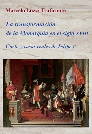 TRANSFORMACIÓN DE LA MONARQUIA EN EL SIGLO XVIII, LA | 9788416335176 | LUZZI TRAFICANTE, MARCELO