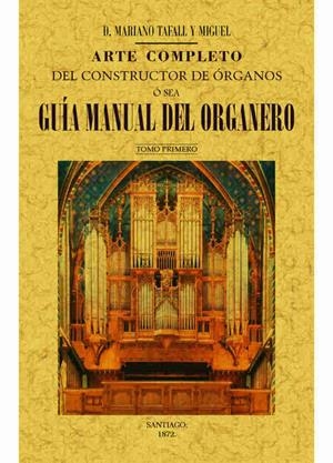 ARTE COMPLETO DEL CONSTRUCTOR DE ÓRGANOS, Ó SEA, GUÍA MANUAL DEL ORGANERO (4 TOMOS) | 9788490015131 | TAFALL Y MIGUEL, MARIANO