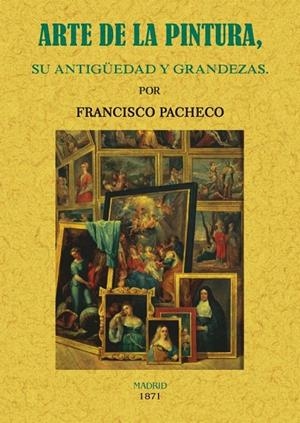 ARTE DE LA PINTURA, SU ANTIGÜEDAD Y GRANDEZAS | 9788490015667 | PACHECO, FRANCISCO