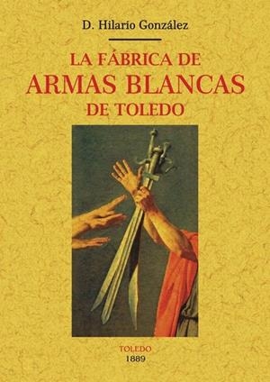 FÁBRICA DE ARMAS BLANCAS DE TOLEDO, LA | 9788490015704 | GONZÁLEZ, HILARIO