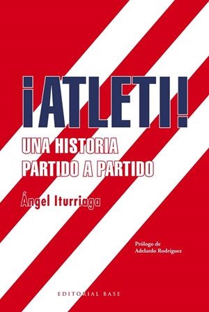 ¡ATLETI! UNA HISTORIA PARTIDO A PARTIDO | 9788417064389 | ITURRIAGA, ANGEL
