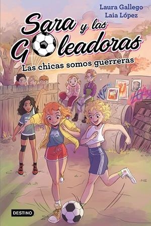 SARA Y LAS GOLEADORAS 02. LAS CHICAS SOMOS GUERRERAS | 9788408202219 | GALLEGO, LAURA / LÓPEZ, LAIA
