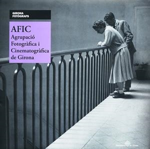 AFIC. AGRUPACIÓ FOTOGRÀFICA I CINEMATOGRÀFICA DE GIRONA | 9788484962649 | NAVARRETE SÁNCHEZ, FINA