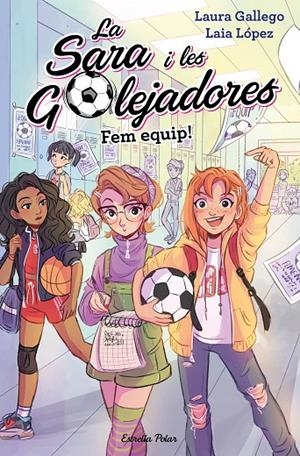 SARA I LES GOLEJADORES 01. FEM EQUIP! | 9788491377221 | GALLEGO, LAURA