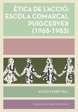 ÈTICA DE L'ACCIÓ : ESCOLA COMARCAL PUIGCERVER (1968-1983) | 9788491910299 | FERRÉ TRILL, XAVIER
