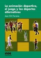 ANIMACION DEPORTIVA JUEGO Y LOS DEPORTES ALTERNATIVOS | 9788497290487 | ORTI FERRERES, JOAN