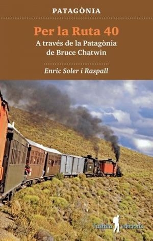 PER LA RUTA 40 : A TRAVÉS DE LA PATAGÒNIA DE BRUCE CHATWIN | 9788494066511 | SOLER RASPALL, ENRIC