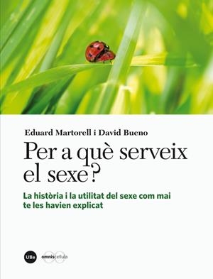 PER A QUÈ SERVEIX EL SEXE? LA HISTÒRIA I LA UTILITAT DEL SEXE COM MAI TE LES HAVIEN EXPLICAT | 9788447536245 | MARTORELL SABATÉ, EDUARD / BUENO I TORRENS, DAVID