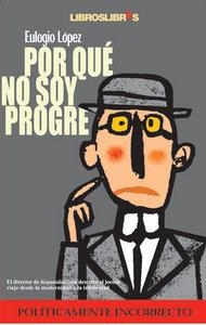 POR QUE NO SOY PROGRE | 9788493179779 | LOPEZ, EULOGIO