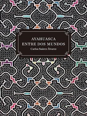 AYAHUASCA ENTRE DOS MUNDOS | 9788409022854 | SUÁREZ ÁLVAREZ, CARLOS