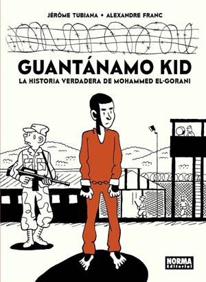 GUANTÁNAMO KID. LA HISTORIA VERDADERA DE MOHAMMED EL-GORANI | 9788467933253 | TUBIANA, JÉRÔME / FRANC, ALEXANDRE