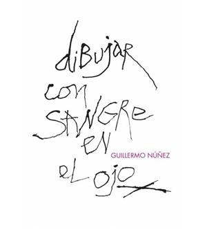 DIBUJAR CON SANGRE EN EL OJO | 9788415766438 | NÚÑEZ, GUILLERMO