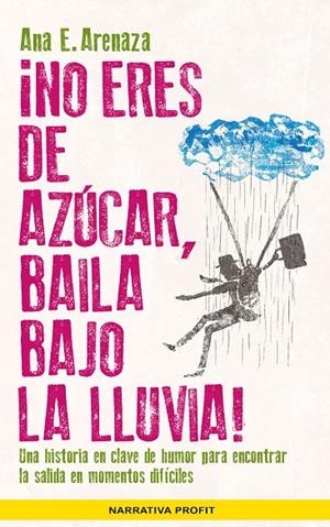 NO ERES DE AZUCAR, BAILA BAJO LA LLUVIA! | 9788416583485 | ARENAZA, ANA E.
