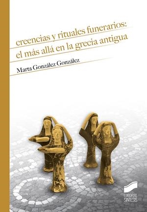CREENCIAS Y RITUALES FUNERARIOS : MAS ALLA ANTIGUA GRECIA | 9788491712220 | GONZALEZ GONZALEZ, MARTA