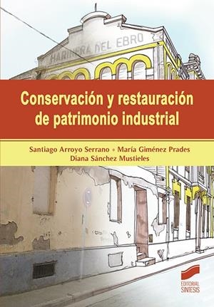 CONSERVACION Y RESTAURACION DEL PATRIMONIO INDUSTRIAL | 9788491712367 | ARROYO, SANTIAGO / GIMENEZ, MARIA
