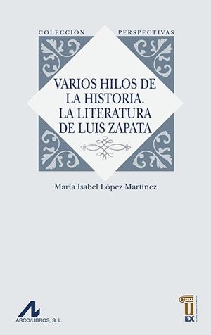 VARIOS HILOS DE LA HISTORIA. LA LITERATURA DE LUIS ZAPATA | 9788476359761 | LÓPEZ MARTÍNEZ, MARÍA ISABEL