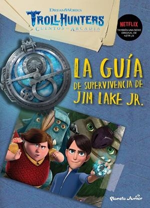 TROLLHUNTERS. CUENTOS DE ARCADIA. LA GUÍA DE SUPERVIVENCIA DE JIM LAKE JUNIOR | 9788408202530 | DREAMWORKS