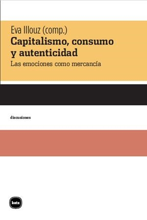 CAPITALISMO CONSUMO Y AUTENTICIDAD | 9788415917397 | ILLOUZ, EVA