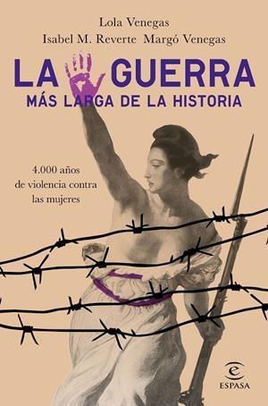 GUERRA MÁS LARGA DE LA HISTORIA 4000 AÑOS DE VIOLENCIA CONTRA LAS MUJERES, LA | 9788467054361 | VENEGAS, LOLA / M. REVERTE, ISABEL / VENEGAS, MARGÓ