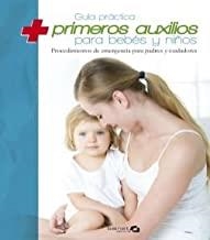 GUÍA PRÁCTIVA DE PRIMEROS AUXILIOS PARA BEBES Y NIÑOS | 9788496177567