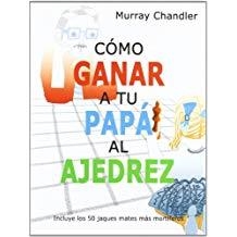 CÓMO GANAR A TU PAPÁ AL AJEDREZ | 9788493545437 | MURRAY, CHANDLER