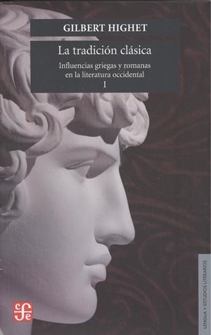 TRADICIÓN CLÁSICA, LA : INFLUENCIAS GRIEGAS Y ROMANAS EN LA LITERATURA OCCIDENTAL, I | 9789681624729 | HIGHET, GILBERT