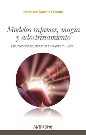 MODELOS INFAMES, MAGIA Y ADOCTRINAMIENTO | 9788417556112 | MORALES LOMAS, FRANCISCO