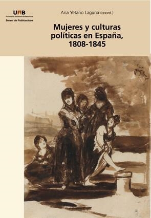 MUJERES Y CULTURAS POLÍTICAS EN ESPAÑA, 1808-1845 | 9788449033469 | YETANO LAGUNA, ANA 