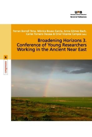 BROADENING HORIZONS. 3RD CONFERENCE OF YOUNG RESEARCHERS WORKING IN THE ANCIENT NEAR EAST | 9788449028861 | BORRELL TENA, FERRAN / BOUSO GARCÍA, MÒNICA / GÓMEZ BACH, ANNA / TORNERO DACASA, CARLES / VICENTE CA