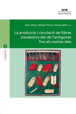 PRODUCCIÓ I CIRCULACIÓ DE LLIBRES CLANDESTINS DES DE L'ANTIGUITAT FINS ALS NOSTRES DIES, LA | 9788449028403 | ALTURO, JESÚS / TORRAS, MIQUEL / CASTRO, AINOA 