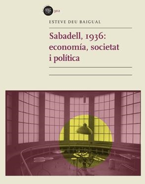 SABADELL, 1936: ECONOMIA, SOCIETAT I POLÍTICA | 9788449072512 | DEU BAIGUAL, ESTEVE
