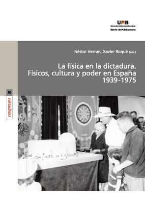 FÍSICA EN LA DICTADURA. FÍSICOS, CULTURA Y PODER EN ESPAÑA 1939-1975, LA | 9788449032387 | HERRAN, NÉSTOR / ROQUÉ, XAVIER 